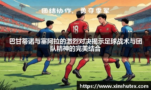 巴甘蒂诺与塞阿拉的激烈对决揭示足球战术与团队精神的完美结合
